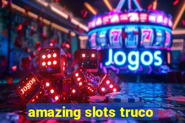 amazing slots truco